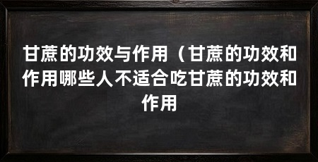 甘蔗的功效与作用(甘蔗的功效和作用哪些人不适合吃甘蔗的功效和作用