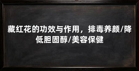 藏红花的功效与作用，排毒养颜/降低胆固醇/美容保健