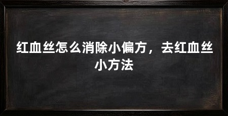 红血丝怎么消除小偏方,去红血丝小方法