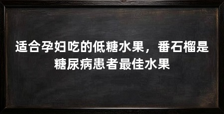 适合孕妇吃的低糖水果，番石榴是糖尿病患者最佳水果