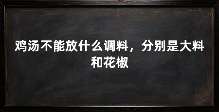 鸡汤不能放什么调料，分别是大料和花椒