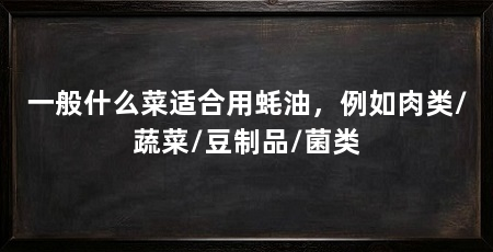 一般什么菜适合用蚝油,例如肉类/蔬菜/豆制品/菌类