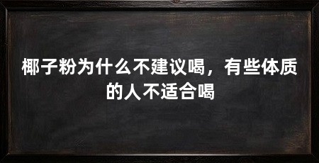 椰子粉为什么不建议喝，有些体质的人不适合喝