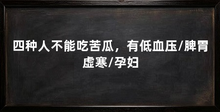 四种人不能吃苦瓜,有低血压/脾胃虚寒/孕妇