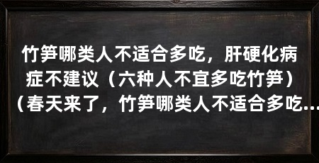 竹笋哪类人不适合多吃,肝硬化病症不建议(六种人不宜多吃竹笋)(春天来了,竹笋哪类人不适合多吃,6类人不适合多吃