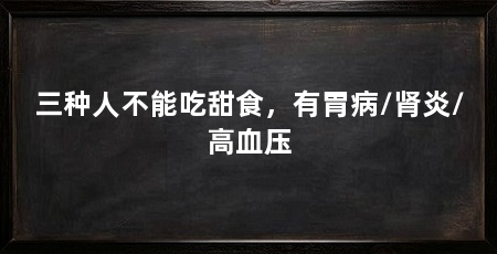 三种人不能吃甜食，有胃病/肾炎/高血压