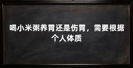 喝小米粥养胃还是伤胃，需要根据个人体质