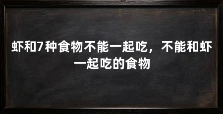 虾和7种食物不能一起吃，不能和虾一起吃的食物