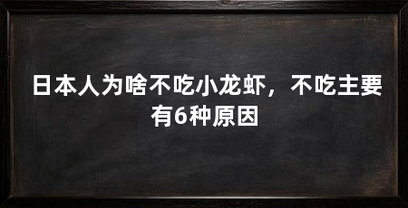 日本人为啥不吃小龙虾，不吃主要有6种原因