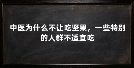 中医为什么不让吃坚果,一些特别的人群不适宜吃