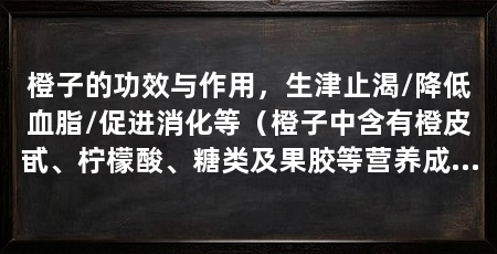 橙子的功效与作用，生津止渴/降低血脂/促进消化等（橙子中含有橙皮甙、柠檬酸、糖类及果胶等营养成分