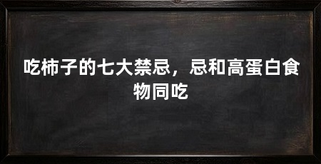 吃柿子的七大禁忌，忌和高蛋白食物同吃