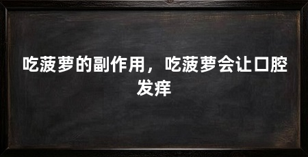 吃菠萝的副作用，吃菠萝会让口腔发痒