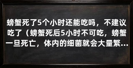 螃蟹死了5个小时还能吃吗,不建议吃了(螃蟹死后5小时不可吃,螃蟹一旦死亡,体内的细菌就会大量繁殖