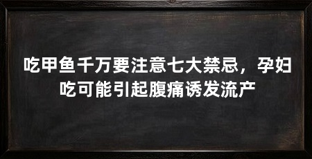 吃甲鱼千万要注意七大禁忌,孕妇吃可能引起腹痛诱发流产