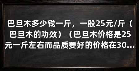 巴旦木多少钱一斤,一般25元/斤(巴旦木的功效)(巴旦木价格是25元一斤左右而品质要好的价格在30元一斤左右
