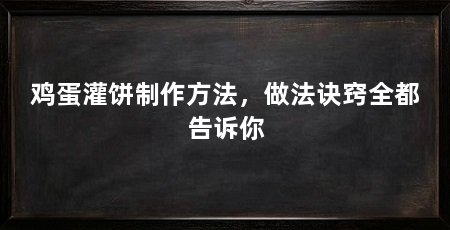 鸡蛋灌饼制作方法,做法诀窍全都告诉你