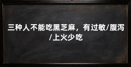 三种人不能吃黑芝麻，有过敏/腹泻/上火少吃