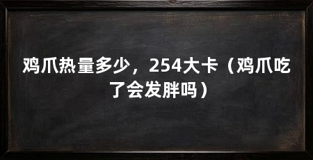鸡爪热量多少，254大卡（鸡爪吃了会发胖吗）