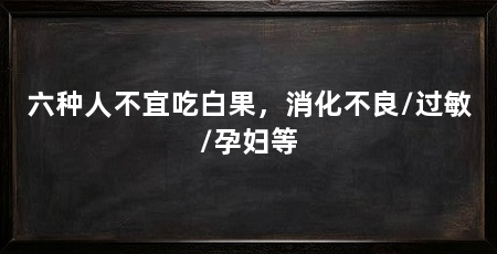 六种人不宜吃白果，消化不良/过敏/孕妇等