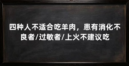 四种人不适合吃羊肉,患有消化不良者/过敏者/上火不建议吃