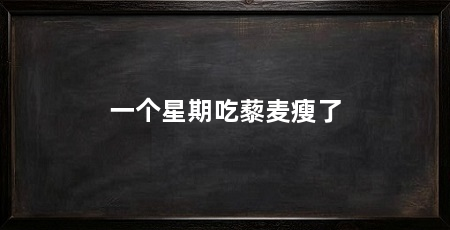 一个星期吃藜麦瘦了