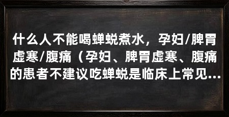 什么人不能喝蝉蜕煮水,孕妇/脾胃虚寒/腹痛(孕妇、脾胃虚寒、腹痛的患者不建议吃蝉蜕是临床上常见的一味中药