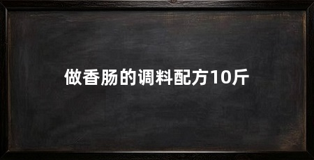 做香肠的调料配方10斤