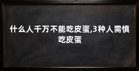 什么人千万不能吃皮蛋,3种人需慎吃皮蛋