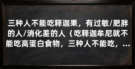 三种人不能吃释迦果，有过敏/肥胖的人/消化差的人（吃释迦牟尼就不能吃高蛋白食物，三种人不能吃，否则对身体不好