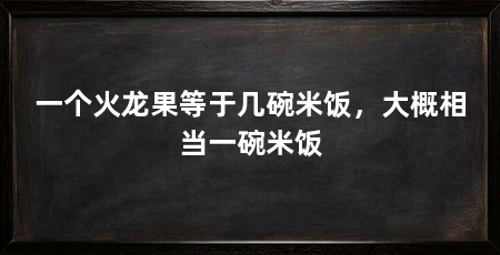 一个火龙果等于几碗米饭，大概相当一碗米饭