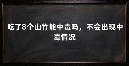 吃了8个山竹能中毒吗,不会出现中毒情况