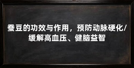 蚕豆的功效与作用，预防动脉硬化/缓解高血压、健脑益智