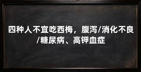 四种人不宜吃西梅,腹泻/消化不良/糖尿病、高钾血症