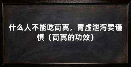 什么人不能吃茼蒿,胃虚泄泻要谨慎(茼蒿的功效)