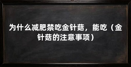 为什么减肥禁吃金针菇,能吃(金针菇的注意事项)