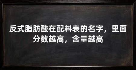 反式脂肪酸在配料表的名字,里面分数越高,含量越高
