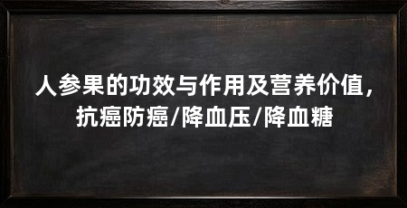 人参果的功效与作用及营养价值,抗癌防癌/降血压/降血糖