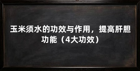 玉米须水的功效与作用,提高肝胆功能(4大功效)