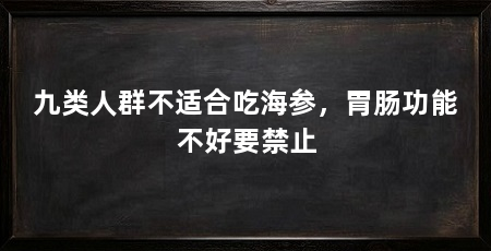 九类人群不适合吃海参，胃肠功能不好要禁止