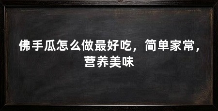 佛手瓜怎么做最好吃，简单家常，营养美味