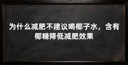 为什么减肥不建议喝椰子水，含有椰糖降低减肥效果