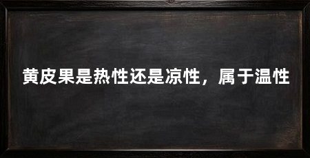 黄皮果是热性还是凉性,属于温性