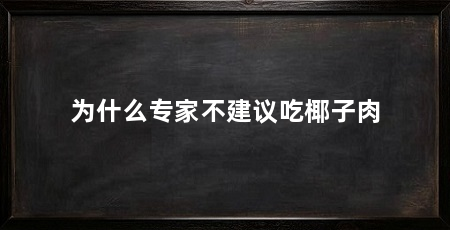 为什么专家不建议吃椰子肉