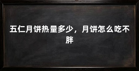 五仁月饼热量多少，月饼怎么吃不胖