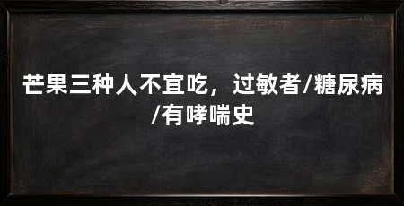 芒果三种人不宜吃，过敏者/糖尿病/有哮喘史