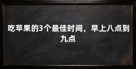 吃苹果的3个最佳时间，早上八点到九点