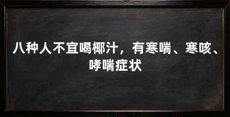 八种人不宜喝椰汁,有寒喘、寒咳、哮喘症状