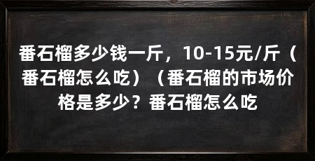 番石榴多少钱一斤，10-15元/斤（番石榴怎么吃）（番石榴的市场价格是多少？番石榴怎么吃