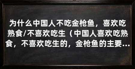 为什么中国人不吃金枪鱼，喜欢吃熟食/不喜欢吃生（中国人喜欢吃熟食，不喜欢吃生的，金枪鱼的主要消费形式有哪些